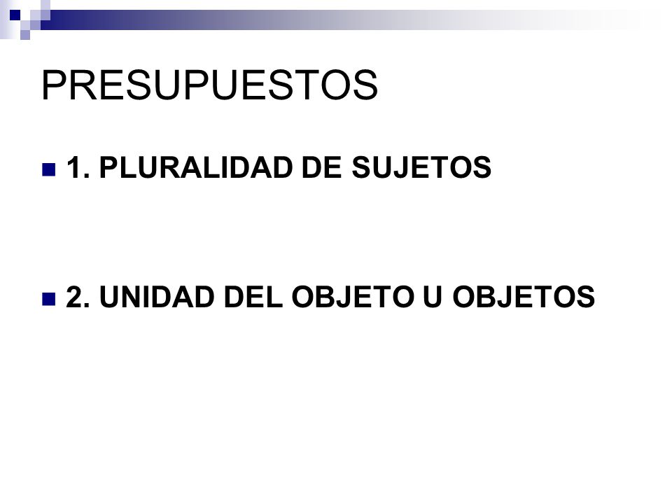 PRESUPUESTOS 1. PLURALIDAD DE SUJETOS 2. UNIDAD DEL OBJETO U OBJETOS