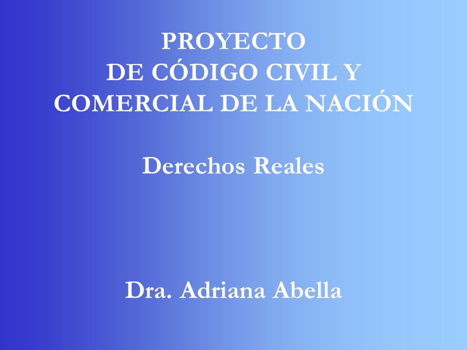 PROYECTO DE CÓDIGO CIVIL Y COMERCIAL DE LA NACIÓN Derechos Reales Dra