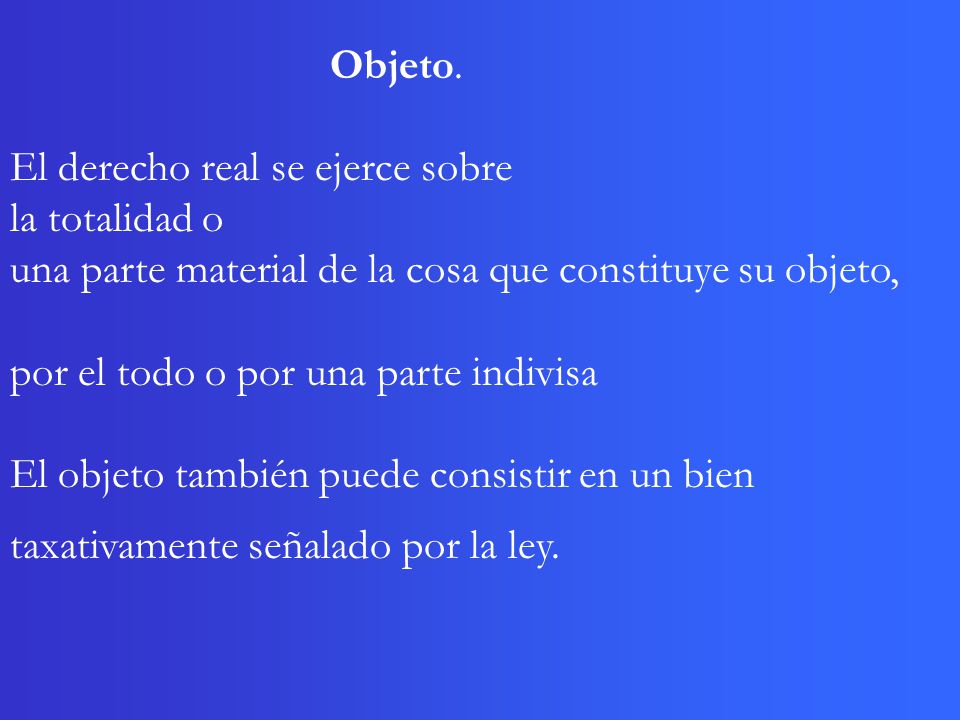 Objeto. El derecho real se ejerce sobre. la totalidad o. una parte material de la cosa que constituye su objeto,