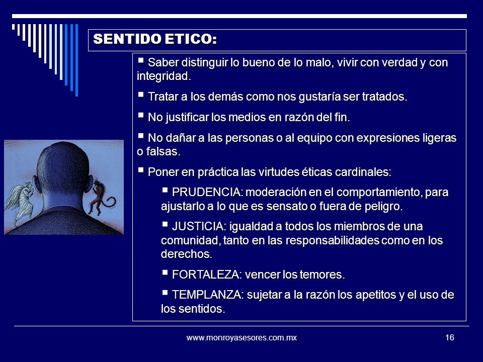 SENTIDO ETICO: Saber distinguir lo bueno de lo malo, vivir con verdad y con integridad. Tratar a los demás como nos gustaría ser tratados.
