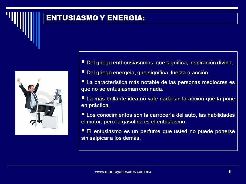 ENTUSIASMO Y ENERGIA: Del griego enthousiasnmos, que significa, inspiración divina. Del griego energeia, que significa, fuerza o acción.