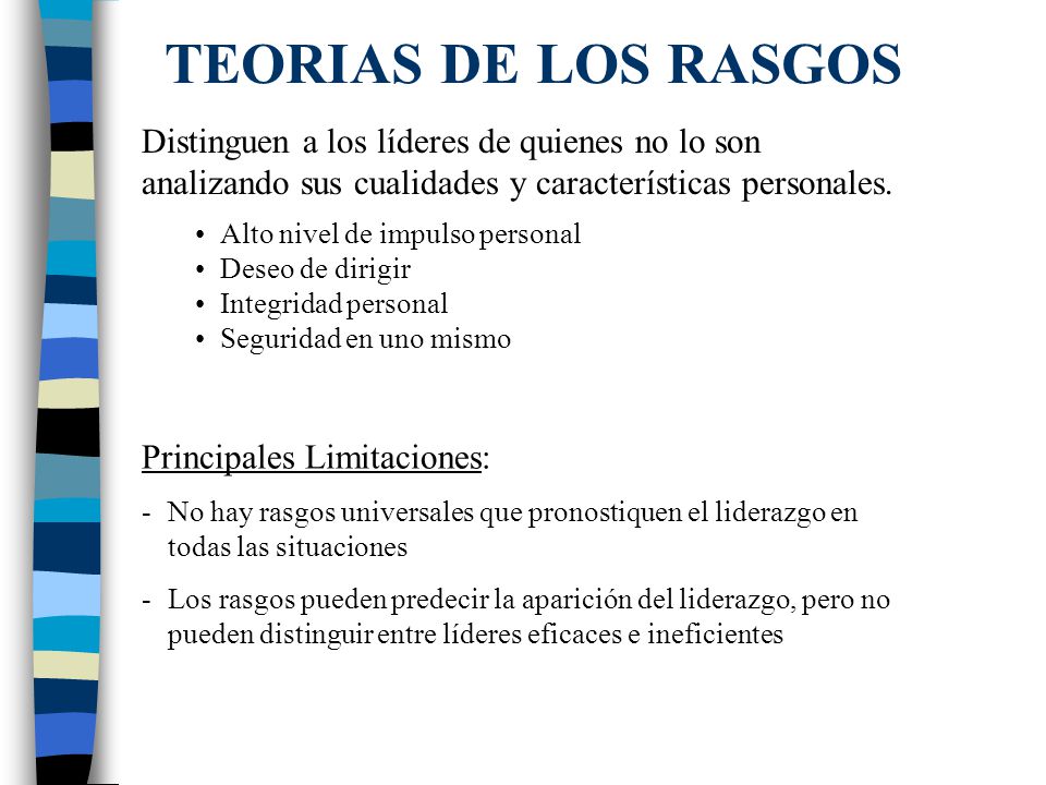 TEORIAS DE LOS RASGOS Distinguen a los líderes de quienes no lo son analizando sus cualidades y características personales.