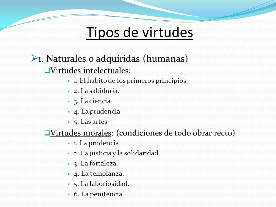 Tipos de virtudes 1. Naturales o adquiridas (humanas)