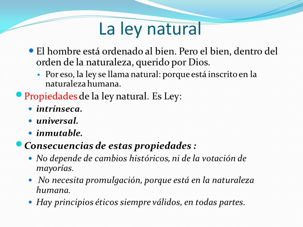 La ley natural El hombre está ordenado al bien. Pero el bien, dentro del orden de la naturaleza, querido por Dios.