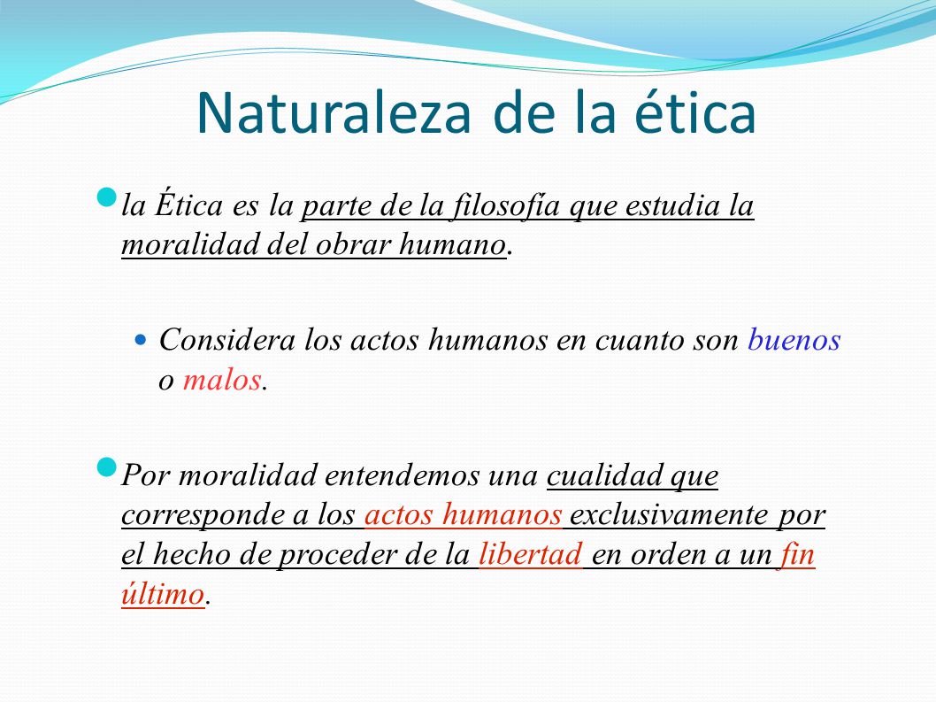 Naturaleza de la ética la Ética es la parte de la filosofía que estudia la moralidad del obrar humano.