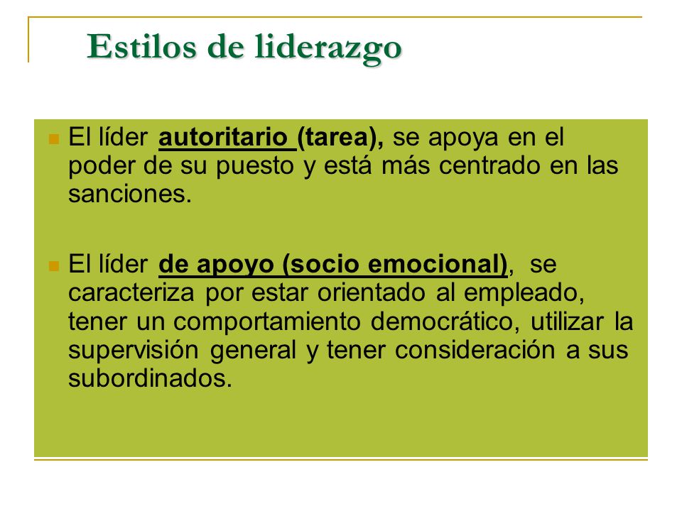 Estilos de liderazgo El líder autoritario (tarea), se apoya en el poder de su puesto y está más centrado en las sanciones.