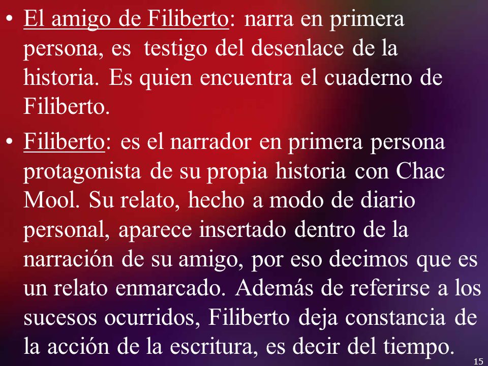 El amigo de Filiberto: narra en primera persona, es testigo del desenlace de la historia. Es quien encuentra el cuaderno de Filiberto.