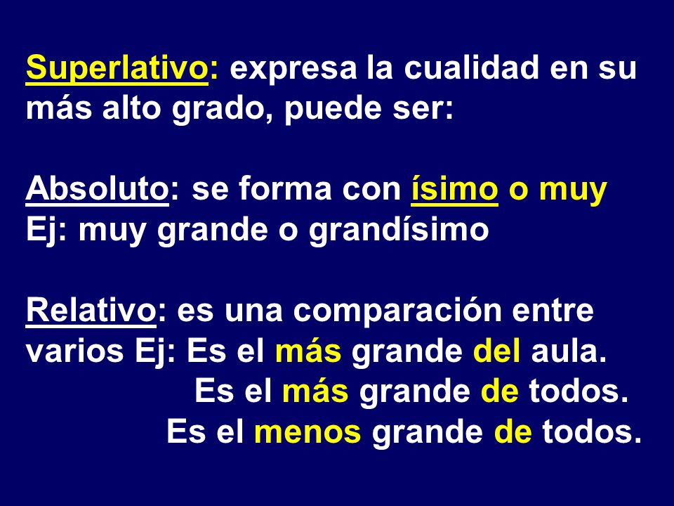 Superlativo: expresa la cualidad en su más alto grado, puede ser: