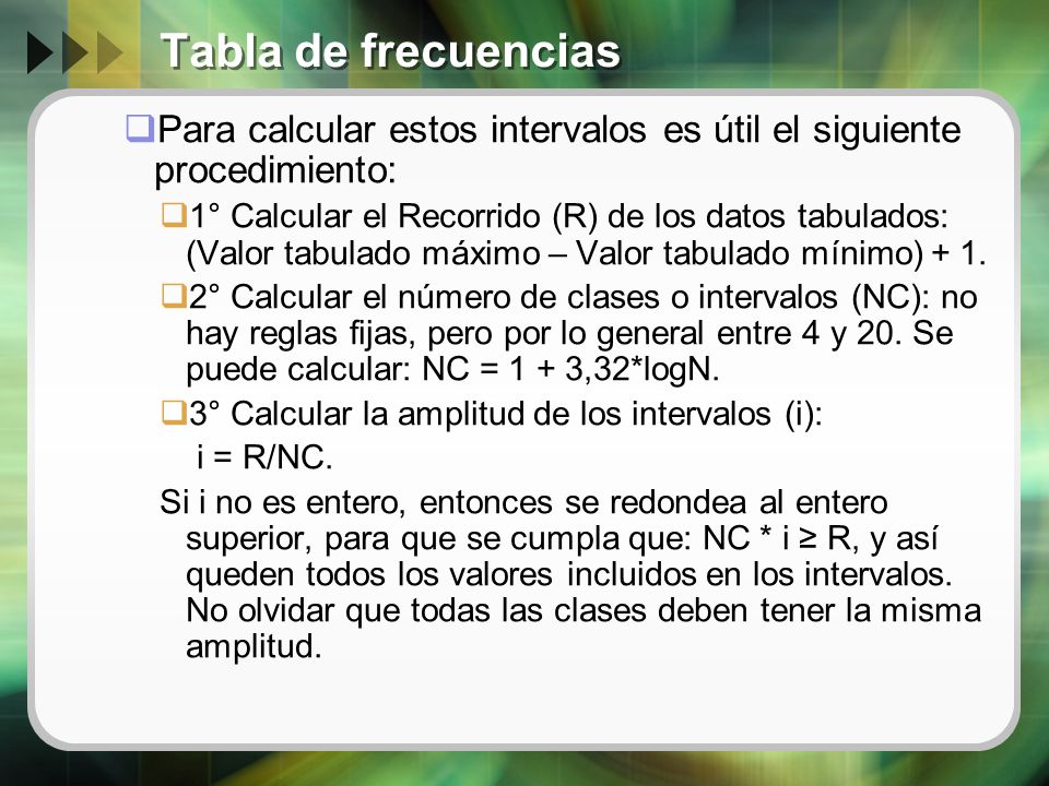 Tabla de frecuencias Para calcular estos intervalos es útil el siguiente procedimiento: