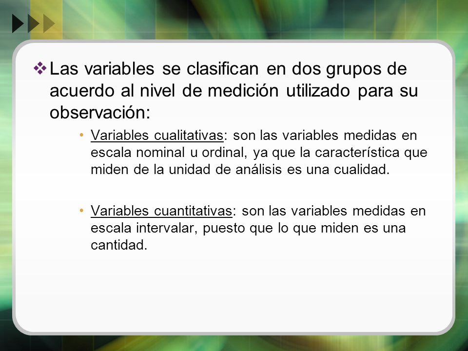 Las variables se clasifican en dos grupos de acuerdo al nivel de medición utilizado para su observación: