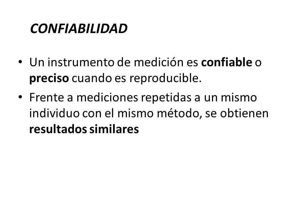 CONFIABILIDAD Un instrumento de medición es confiable o preciso cuando es reproducible.