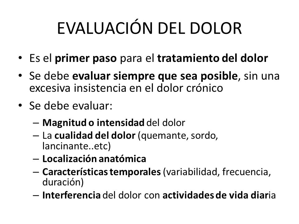 EVALUACIÓN DEL DOLOR Es el primer paso para el tratamiento del dolor