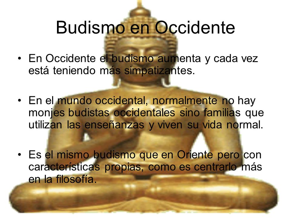 Budismo en Occidente En Occidente el budismo aumenta y cada vez está teniendo más simpatizantes.