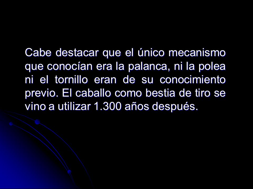 Cabe destacar que el único mecanismo que conocían era la palanca, ni la polea ni el tornillo eran de su conocimiento previo.