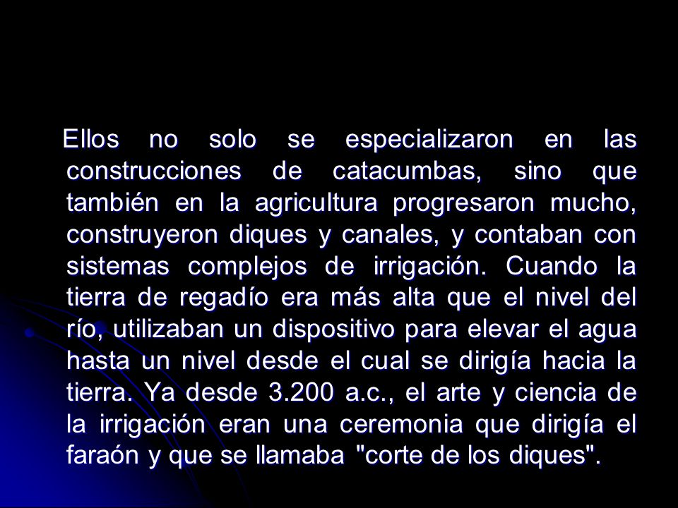 Ellos no solo se especializaron en las construcciones de catacumbas, sino que también en la agricultura progresaron mucho, construyeron diques y canales, y contaban con sistemas complejos de irrigación.