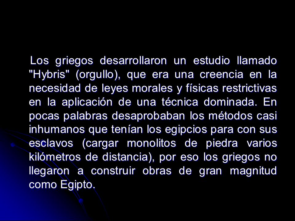Los griegos desarrollaron un estudio llamado Hybris (orgullo), que era una creencia en la necesidad de leyes morales y físicas restrictivas en la aplicación de una técnica dominada.