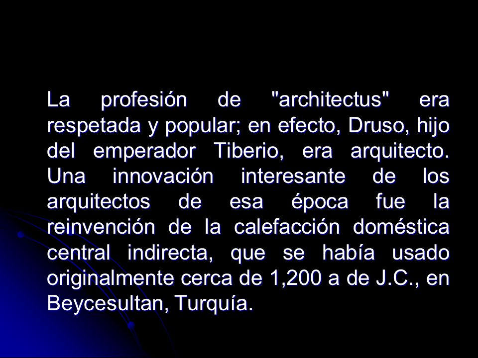 La profesión de architectus era respetada y popular; en efecto, Druso, hijo del emperador Tiberio, era arquitecto.