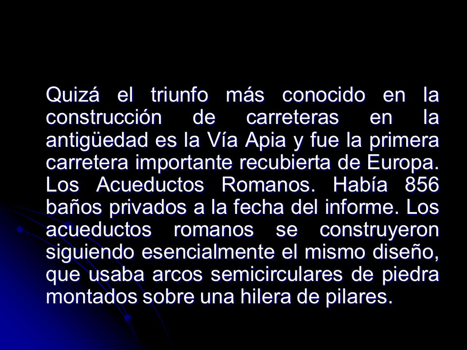 Quizá el triunfo más conocido en la construcción de carreteras en la antigüedad es la Vía Apia y fue la primera carretera importante recubierta de Europa.