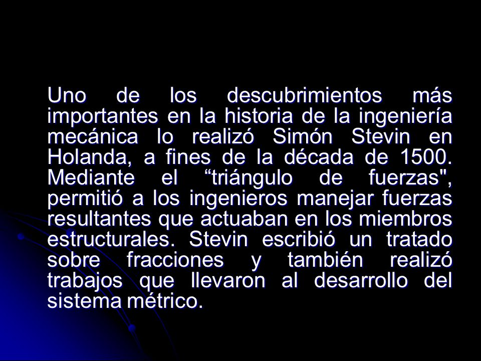 Uno de los descubrimientos más importantes en la historia de la ingeniería mecánica lo realizó Simón Stevin en Holanda, a fines de la década de 1500.