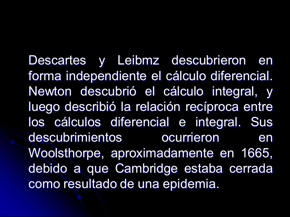 Descartes y Leibmz descubrieron en forma independiente el cálculo diferencial.