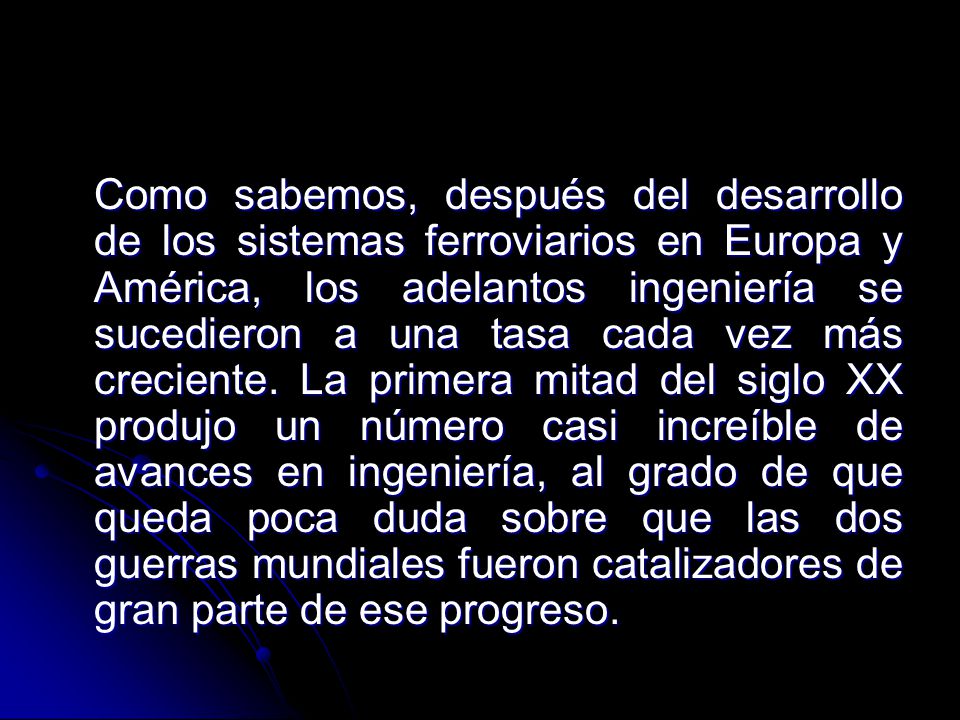 Como sabemos, después del desarrollo de los sistemas ferroviarios en Europa y América, los adelantos ingeniería se sucedieron a una tasa cada vez más creciente.