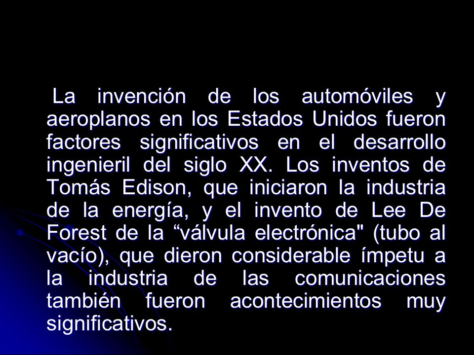 La invención de los automóviles y aeroplanos en los Estados Unidos fueron factores significativos en el desarrollo ingenieril del siglo XX.