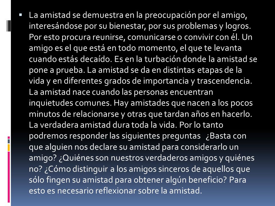La amistad se demuestra en la preocupación por el amigo, interesándose por su bienestar, por sus problemas y logros.