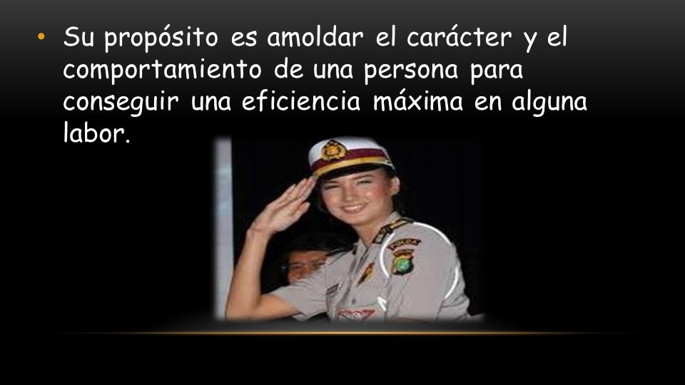 Su propósito es amoldar el carácter y el comportamiento de una persona para conseguir una eficiencia máxima en alguna labor.