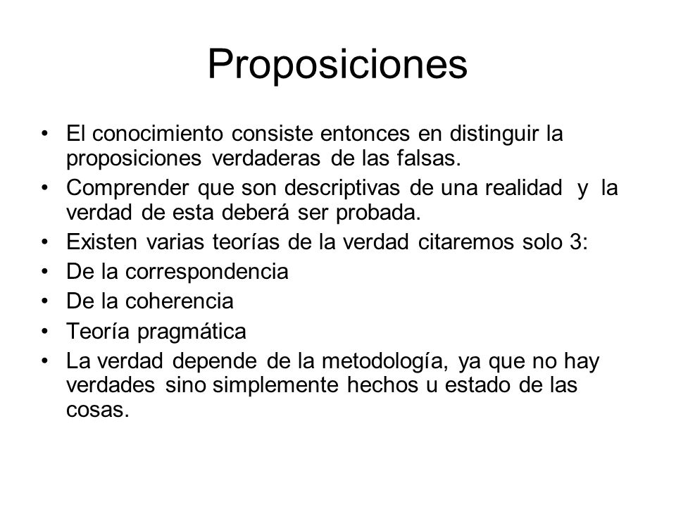 Proposiciones El conocimiento consiste entonces en distinguir la proposiciones verdaderas de las falsas.
