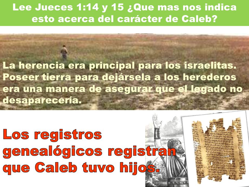 Lee Jueces 1:14 y 15 ¿Que mas nos indica esto acerca del carácter de Caleb