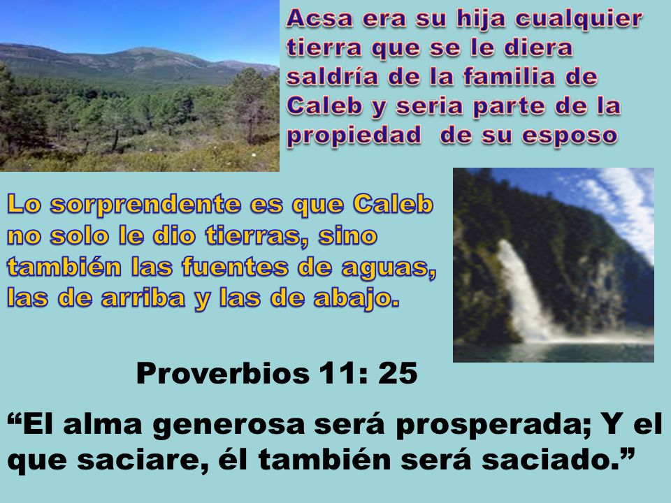 Lo sorprendente es que Caleb no solo le dio tierras, sino también las fuentes de aguas, las de arriba y las de abajo.