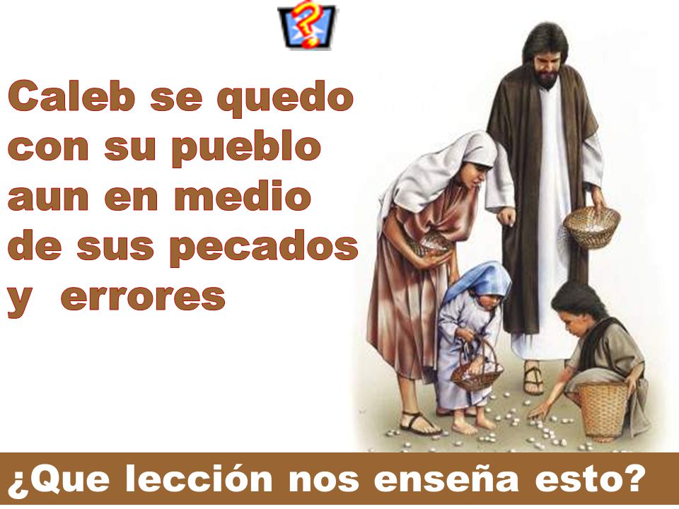 Caleb se quedo con su pueblo aun en medio de sus pecados y errores