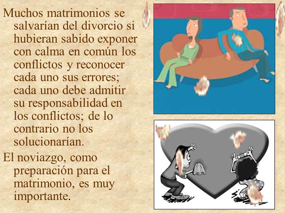 Muchos matrimonios se salvarían del divorcio si hubieran sabido exponer con calma en común los conflictos y reconocer cada uno sus errores; cada uno debe admitir su responsabilidad en los conflictos; de lo contrario no los solucionarían.