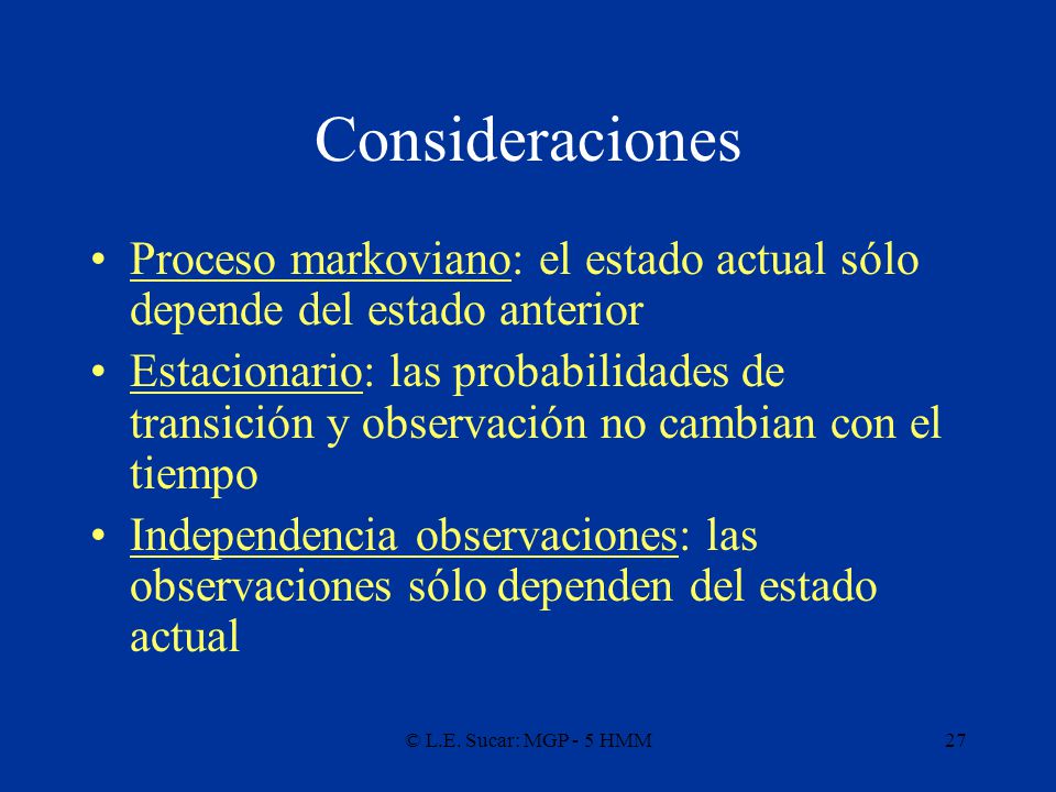 Consideraciones Proceso markoviano: el estado actual sólo depende del estado anterior.
