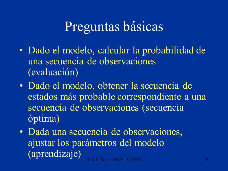 Preguntas básicas Dado el modelo, calcular la probabilidad de una secuencia de observaciones (evaluación)