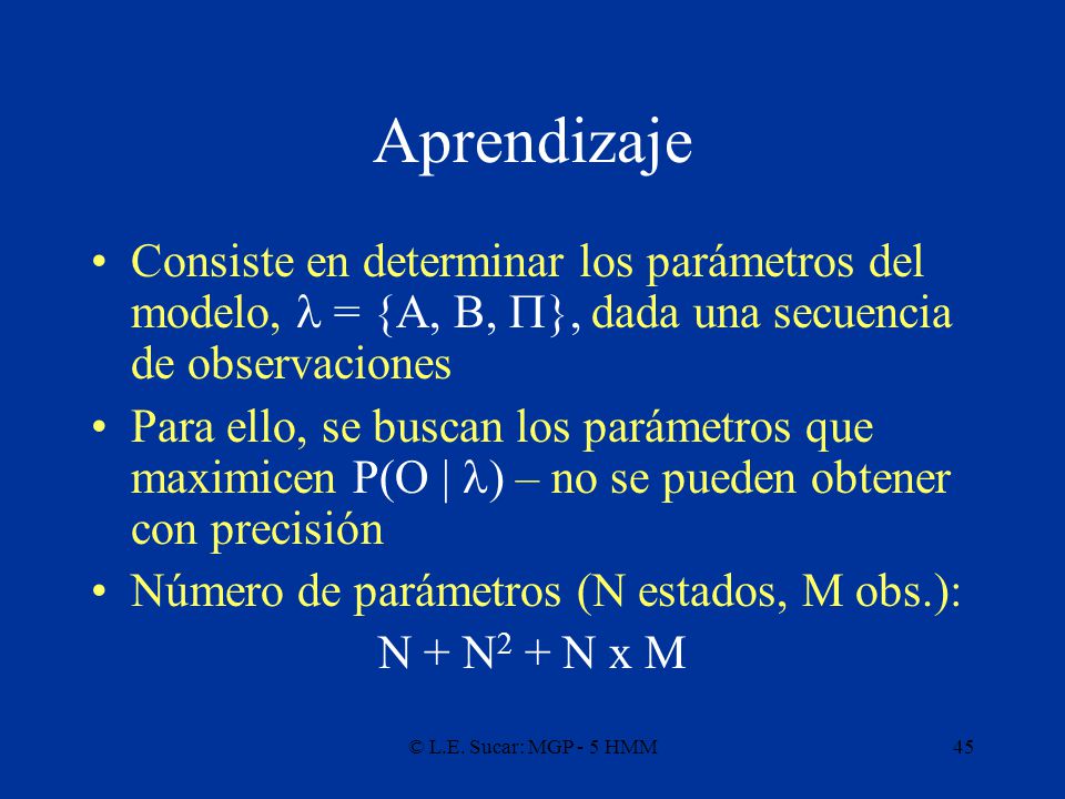 Aprendizaje Consiste en determinar los parámetros del modelo, l = {A, B, P}, dada una secuencia de observaciones.