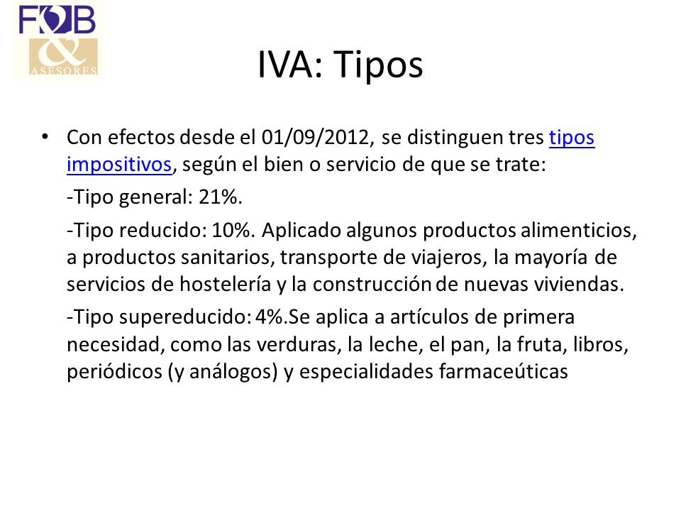 IVA: Tipos Con efectos desde el 01/09/2012, se distinguen tres tipos impositivos, según el bien o servicio de que se trate: