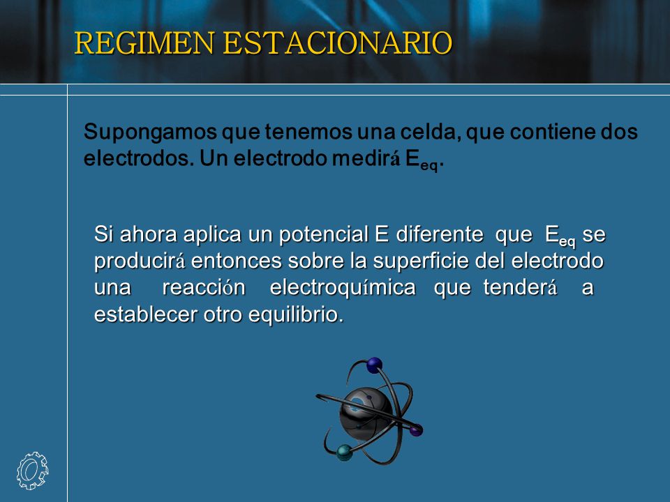 REGIMEN ESTACIONARIO Supongamos que tenemos una celda, que contiene dos electrodos. Un electrodo medirá Eeq.