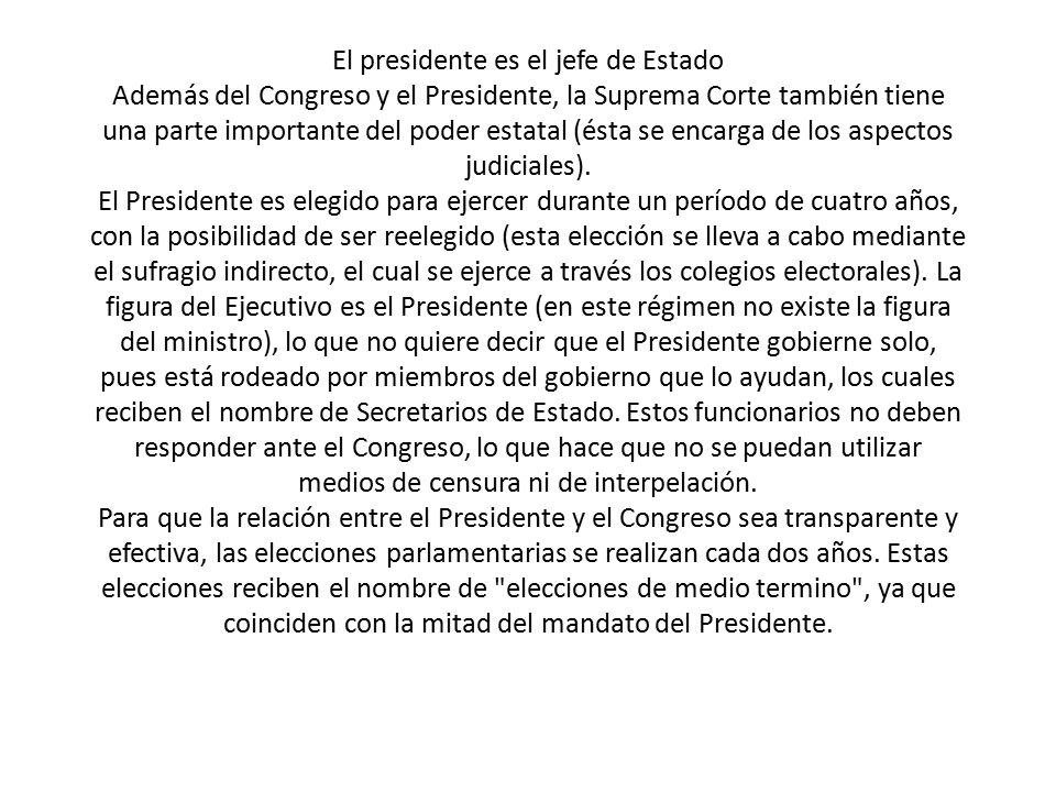 El presidente es el jefe de Estado Además del Congreso y el Presidente, la Suprema Corte también tiene una parte importante del poder estatal (ésta se encarga de los aspectos judiciales).