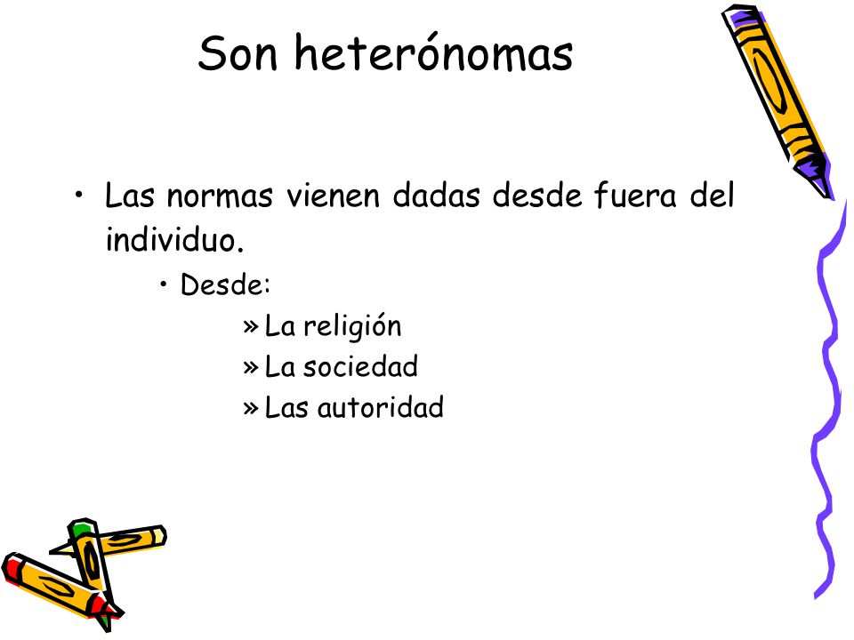 Son heterónomas Las normas vienen dadas desde fuera del individuo.