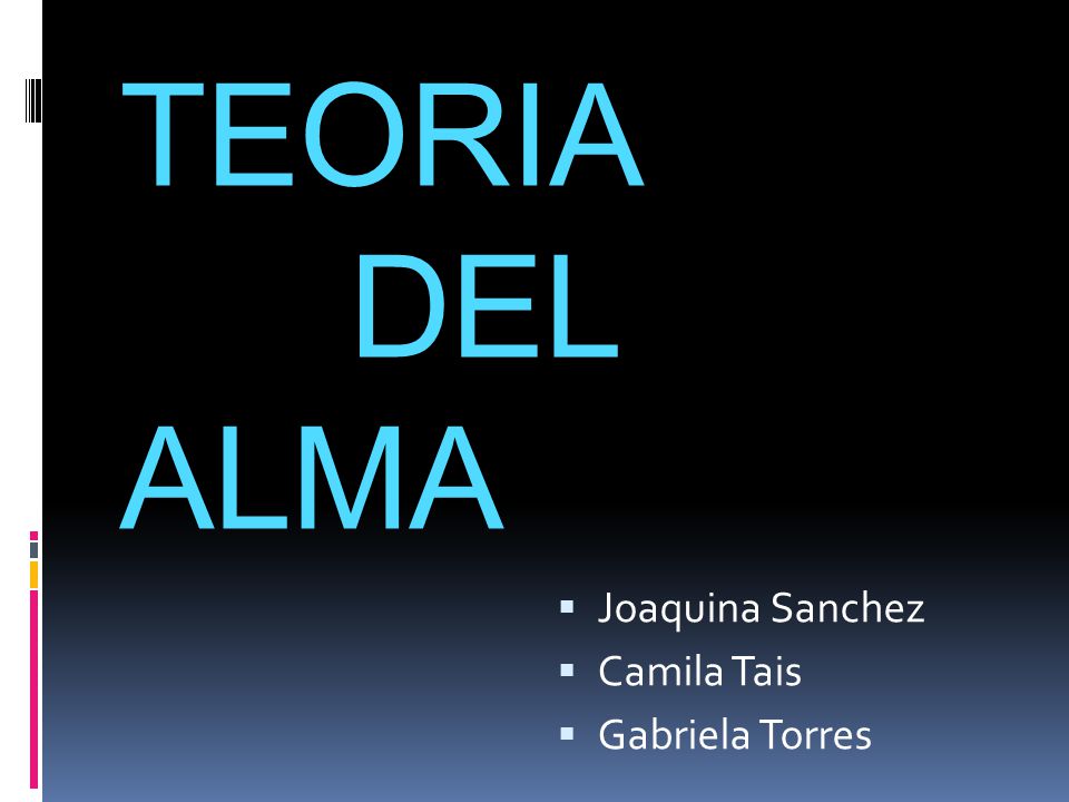 TEORIA DEL ALMA Joaquina Sanchez Camila Tais Gabriela Torres