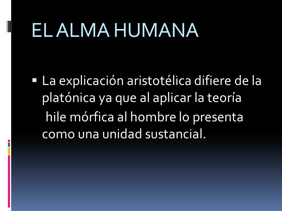 EL ALMA HUMANA La explicación aristotélica difiere de la platónica ya que al aplicar la teoría.