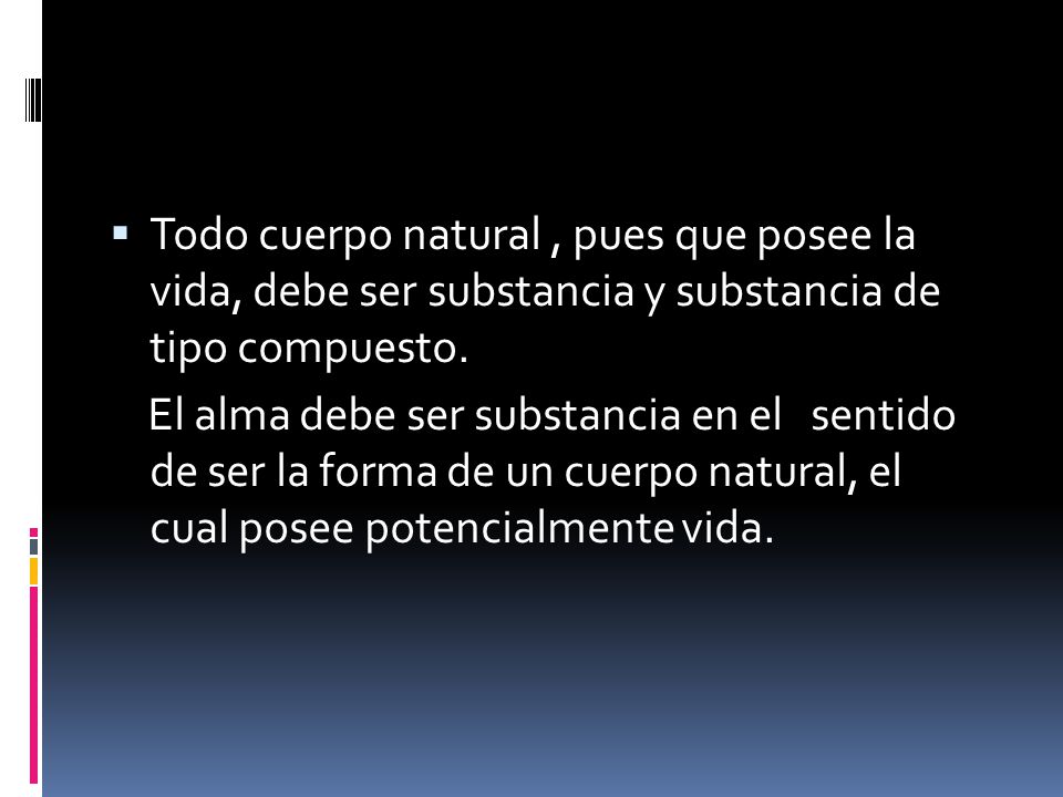 Todo cuerpo natural , pues que posee la vida, debe ser substancia y substancia de tipo compuesto.