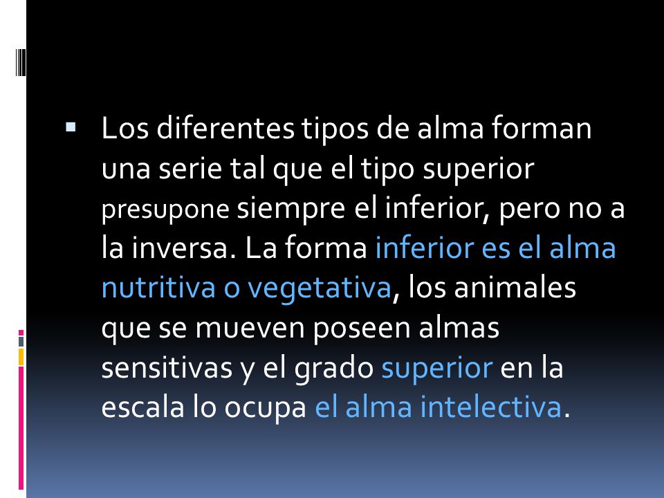 Los diferentes tipos de alma forman una serie tal que el tipo superior presupone siempre el inferior, pero no a la inversa.