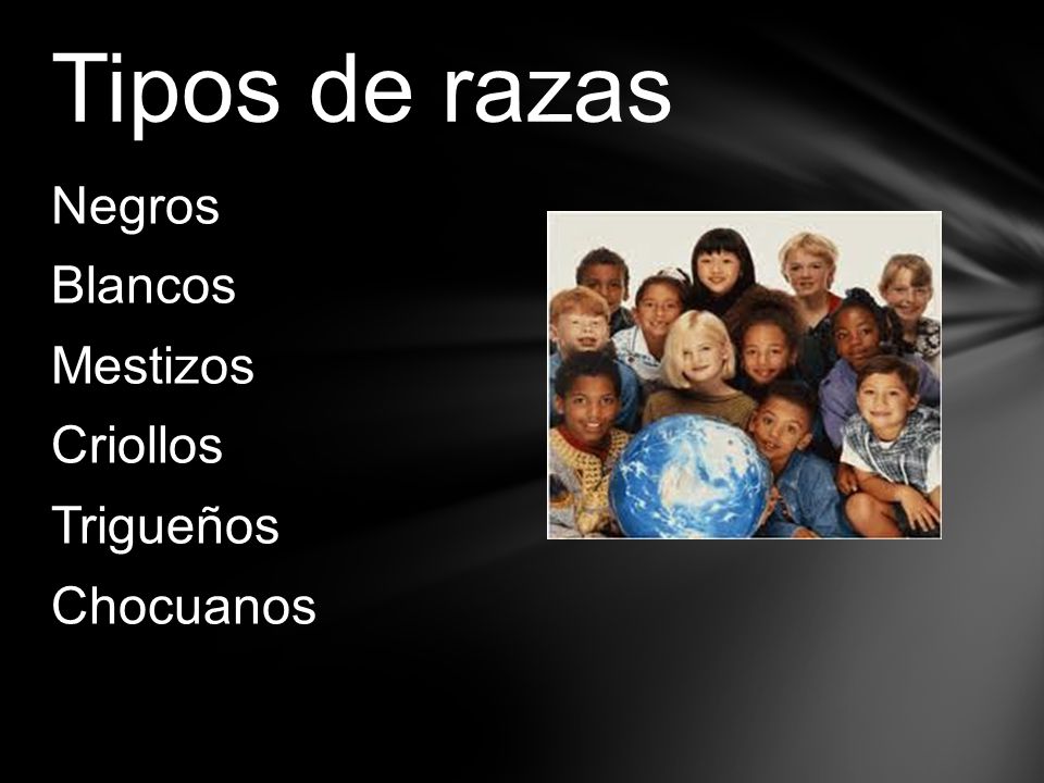 Tipos de razas Negros Blancos Mestizos Criollos Trigueños Chocuanos