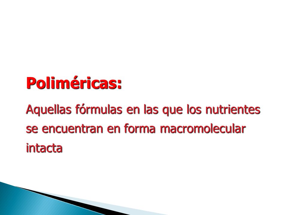 Poliméricas: Aquellas fórmulas en las que los nutrientes se encuentran en forma macromolecular intacta.