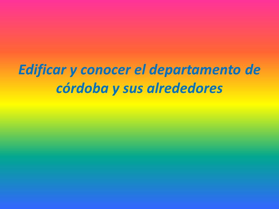 Edificar y conocer el departamento de córdoba y sus alrededores