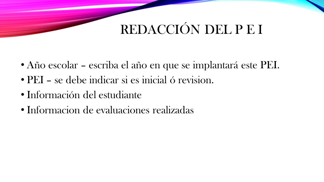 Redacción del P E I Año escolar – escriba el año en que se implantará este PEI. PEI – se debe indicar si es inicial ó revision.