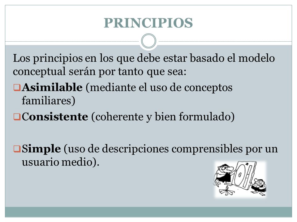 PRINCIPIOS Los principios en los que debe estar basado el modelo conceptual serán por tanto que sea:
