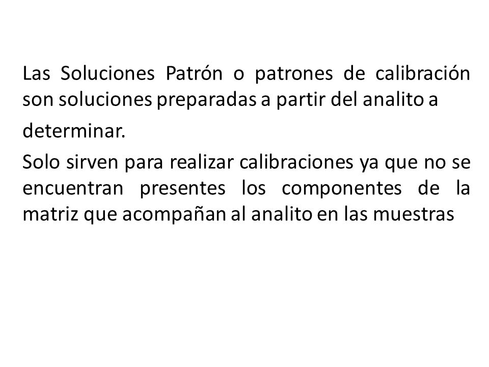 Las Soluciones Patrón o patrones de calibración son soluciones preparadas a partir del analito a determinar.